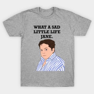 What A Sad Little Life Jane T-Shirt